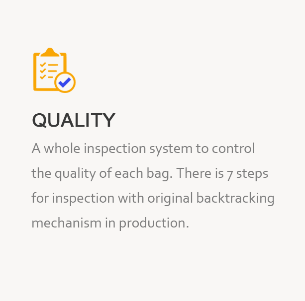Kaishi bag factory has A whole inspection system to controlthe quality ofeach bag. There is7 stepsfor inspection with original backtrackingmechanism in production.